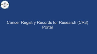 Cancer Registry Records for Research (CR3)
Portal
 