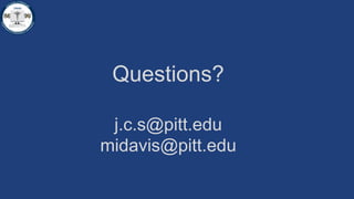 Questions?
j.c.s@pitt.edu
midavis@pitt.edu
 