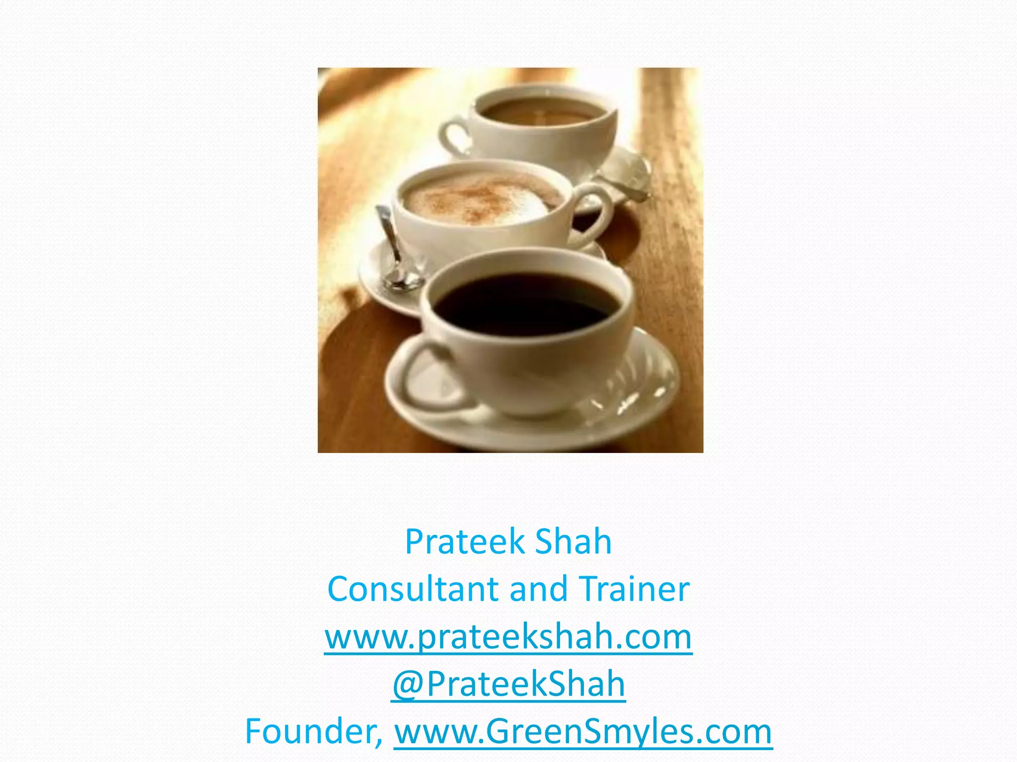 Prateek Shah
    Consultant and Trainer
    www.prateekshah.com
         @PrateekShah
Founder, www.GreenSmyles.com
 