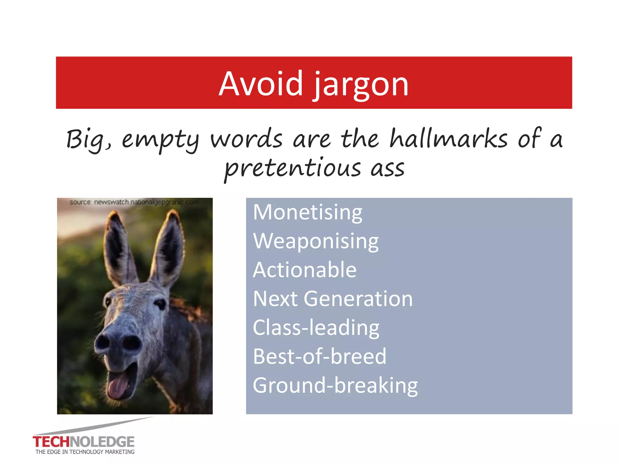 4. Be short 
Sentences 14 words English not Latin words Paragraphs 4 lines 
..adds pace and urgency 
…makes complexity easier to grasp  