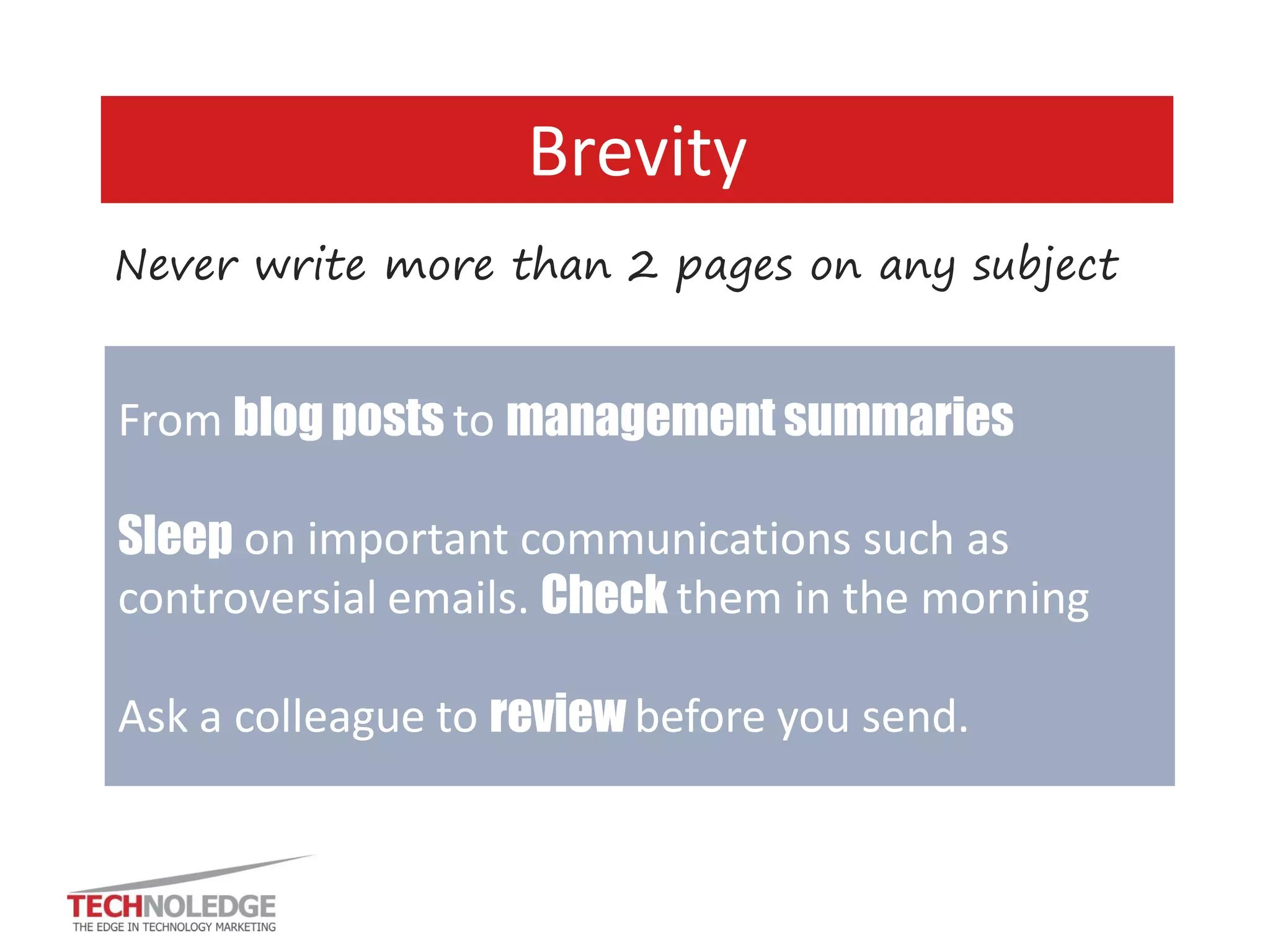5. Be brief 
e.g. White Papers, reports 
•Write an exec summary 
•Create a 2 page snapshot 
•Link to the full version 
…if the short is compelling they’ll make time to read the long  