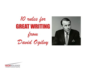 10 rules for 
GREAT WRITING 
from 
David Ogilvy 
Image: wikimedia commons 
…and why technology marketers in 2014 should learn them  