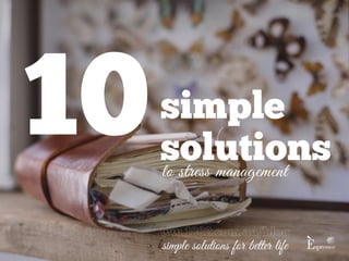 10simple
solutionsto stress management
ww.1882.com.au/blog
simple solutions for better life
 
