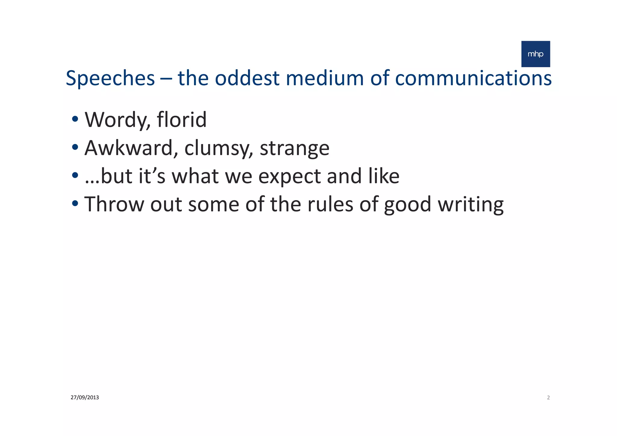 Speeches – the oddest medium of communications
• Wordy, florid
• Awkward, clumsy, strange
• …but it’s what we expect and like
• Throw out some of the rules of good writing
227/09/2013
 