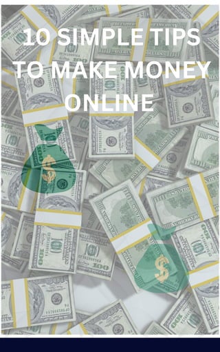 10 SIMPLE TIPS
TO MAKE MONEY
ONLINE
 