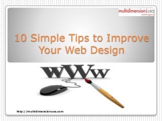 10 Simple Tips to Improve
Your Web Design
http://multidimensionusa.com
 
