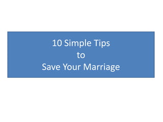 10 Simple Tips
        to
Save Your Marriage
 