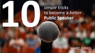 simple tricks
to become a better
Public Speaker

MARC ISRAEL

 