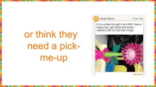 or think they
need a pick-
me-up
 