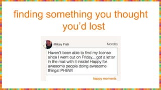 finding something you thought
you’d lost
 