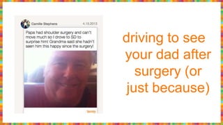 driving to see
your dad after
surgery (or
just because)
 