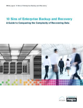 10 Sins of Enterprise Backup and Recovery
A Guide to Conquering the Complexity of Recovering Data
White paper: 10 Sins of Enterprise Backup and Recovery	
 