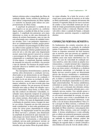 Exames Complementares 539



latência informa sobre a integridade das fibras de   tro sejam afetadas. Se a lesão for severa o sufi-
condução rápida. Assim, retardos de latência po-     ciente para causar perda da maioria ou de todas
dem indicar comprometimentos de fibras rápidas       as fibras mielinizadas, a condução obviamente não
e o aumento na duração pode indicar um com-          ocorrerá. O segmento distai de um nervo secciona-
prometimento de fibras lentas.                       do conduz a uma velocidade normal por um pe-
     A amplitude do potencial é a medida do seu      ríodo de tempo grosseiramente proporcional à dis-
pico negativo ao seu pico positivo ou, conforme      tância entre a lesão e o músculo. Durante o inter-
alguns autores, a medida da linha de base ao pico    valo entre o dano e a parada da função, a duração
negativo. A amplitude dos potenciais serve para      dos potenciais aumenta enquanto a amplitude
determinar se existe ou não uma diminuição do        diminui.
número de axônios funcionantes, uma vez que ela
está relacionada com o número de unidades moto-
ras ativadas. Este é um parâmetro importante e       CONDUÇÃO NERVOSA SENSITIVA
deve ser cuidadosamente avaliado, porque permi-
te uma estimativa da porcentagem de fibras moto-     Os fundamentos dos estudos sensoriais são os
ras sobreviventes quando de lesões. Como a am-       mesmos empregados na avaliação da condução
plitude dos potenciais diminui gradativamente por    motora. O que varia é a calibração do equipamento.
cerca de seis a oito dias após uma degeneração       Gomo as respostas sensoriais são bem menores
axonal, numa lesão parcial é possível se estimar     que as motoras, para que possam ser captadas é
a porcentagem de fibras motoras sobreviventes        necessário usar uma maior sensibilidade, o que
comparando-se a amplitude logo após a lesão e        também causa uma maior interferência nos tra-
10 dias depois. A amplitude depende também           çados. No caso da velocidade de condução ner-
do tamanho do músculo escolhido e da posição         vosa sensitiva, como não existem as junções ncu-
e tipo de eletrodo. Em doenças da junção neuro-      romusculares, o retardo terminal não é importan-
muscular observa-se também uma resposta com          te e a neurocondução pode ser obtida estimulan-
baixa amplitude.                                     do-se um único ponto e dividindo-se a distância
     Nas neuropatias desmielinizantes a perda da     pela latência encontrada. A velocidade de con-
mielina afeta diretamente a condução nervosa,        dução nervosa sensitiva pode ser determinada
observando-se um alentecimento ou um bloqueio        através das técnicas ortodrômica e antidrômica.
na condução. O alentecimento da condução é           Na técnica ortodrômica cstimulam-sc, por exem-
resultado ou de um atraso na excitação de nódu-      plo, os dedos e o potencial de ação é registrado
los sucessivos, mesmo quando a condução per-         na região da articulação carporradial ou na articu-
manece saltatória, ou de uma reversão para uma       lação umerorradioulnar. Na técnica antidrômica,
condução contínua. Em um processo de desmie-         estimulam-se pontos distais e proximais do ner-
linização nem todas as fibras são afetadas com a     vo, sendo que a colocação dos eletrodos estimu-
mesma intensidade. Desta forma, as fibras afeta-     ladores é a mesma daquela utilizada para a esti-
das irão conduzir em diferentes velocidades, re-     mulação nervosa motora. Este método possui a
sultando numa dispersão temporal do potencial        vantagem de produzir um potencial de ação mai-
de ação evocado. Esta redução pode chegar a 70%      or com menos intensidade de corrente; no entan-
dos valores normais, observando-se até velocida-     to, em muitos casos existe a possibilidade de se
des de 5 a lOm/s. Em casos de degeneração axonal,    registrar potenciais musculares intrínsecos, o que
a disfunção do neurônio torna-o incapaz de man-      torna o uso da técnica desaconselhável. Para evi-
ter seu axônio. Enquanto um dos dois processos       tar a ativação de fibras motoras, o estímulo deve
tende a predominar, os dois estão geralmente pre-    ser aplicado numa região que possua uma grande
sentes em vários graus, dependendo do estágio        densidade de fibras sensitivas e uma pequena den-
da doença. Na degeneração axonal há uma perda        sidade de fibras motoras, como por exemplo os
de fibras nervosas e, portanto, uma diminuição       dedos. A técnica ortodrômica é a mais utilizada,
na amplitude do potencial de ação muscular evo-      pois se obtém um potencial puramente sensorial.
cado porque um menor número de fibras muscu-         Para o estudo do nervo radial, a estimulação pode
lares é inervado. Teoricamente, a velocidade de      ser realizada no músculo extensor comum dos
condução nervosa pode permanecer normal, no          dedos, com o cátodo sobre a articulação carpo-
limite inferior da normalidade ou um pouco di-       falângica do segundo dedo e o ânodo colocado a
minuída, até que muitas fibras de grande diâme-      uma distância de cerca de 3cm do cátodo sobre a
 
