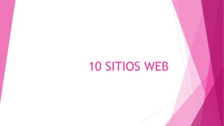 10 SITIOS WEB
 