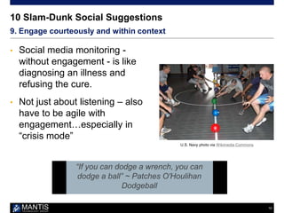 10
10 Slam-Dunk Social Suggestions
• Social media monitoring -
without engagement - is like
diagnosing an illness and
refu...