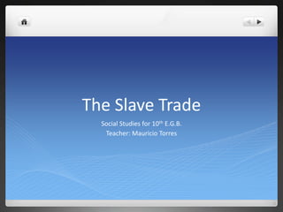 The Slave Trade
  Social Studies for 10th E.G.B.
   Teacher: Mauricio Torres
 