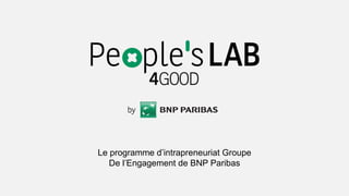 Le programme d’intrapreneuriat Groupe
De l’Engagement de BNP Paribas
 