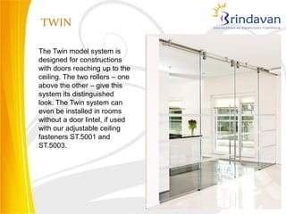 TWIN

The Twin model system is
designed for constructions
with doors reaching up to the
ceiling. The two rollers – one
above the other – give this
system its distinguished
look. The Twin system can
even be installed in rooms
without a door lintel, if used
with our adjustable ceiling
fasteners ST.5001 and
ST.5003.
 