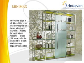 MINIMAX



The name says it
all: Our »little one«
was developed for
those situations
in which – mainly
for aesthetical
reasons – a less
obtrusive roller is
wanted but a high
load-bearing
capacity is needed
 