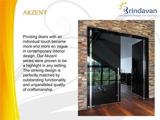 AKZENT


Pivoting doors with an
individual touch become
more and more en vogue
in contemporary interior
design. Our Akzent
series were proven to be
a highlight in any setting.
The striking design is
perfectly matched by
outstanding functionality
and unparalleled quality
of craftsmanship.
 