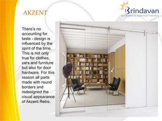 AKZENT

There’s no
accounting for
taste - design is
influenced by the
spirit of the time.
This is not only
true for clothes,
cars and furniture
but also for door
hardware. For this
reason all parts
made with round
borders and
redesigned the
visual appearance
of Akzent Retro.
 