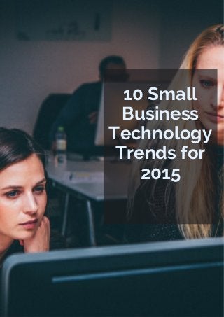 10 Small
Business
Technology
Trends for
2015
 