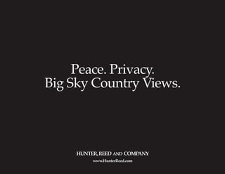 Peace. Privacy.
Big Sky Country Views.
HUNTER,REED AND COMPANY
www.HunterReed.com
 