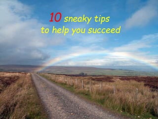 10 sneaky tips
to help you succeed
 
