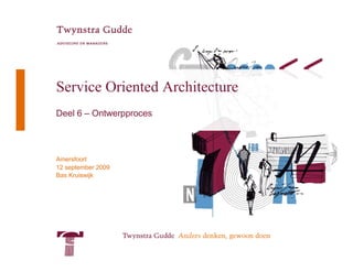 Service Oriented Architecture
Deel 6 – Ontwerpproces




Amersfoort
12 september 2009
Bas Kruiswijk
 