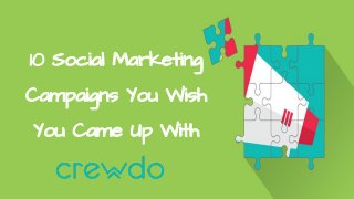 10 Social Marketing
Campaigns You Wish
You Came Up With
 