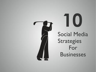 10
Social Media
Strategies
     For
 Businesses
 