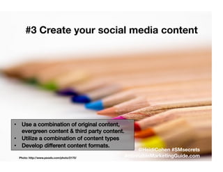 #3 Create your social media content
Photo: http://www.pexels.com/photo/2170/
•  Use a combination of original content,
eve...