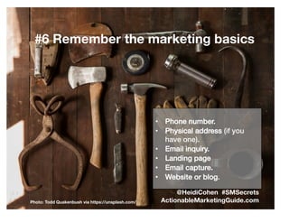 #6 Remember the marketing basics
Photo: Todd Quakenbush via https://unsplash.com/
•  Phone number. !
•  Physical address (...