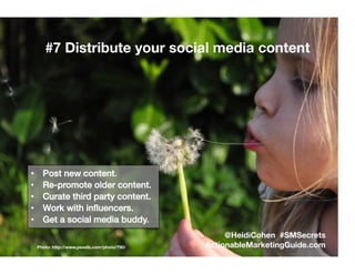 #7 Distribute your social media content 
Photo: http://www.pexels.com/photo/790/
•  Post new content. !
•  Re-promote olde...