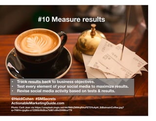 #10 Measure results
Photo: Carli Jean via https://unsplash.imgix.net/44/fN6hZMWqRHuFET5YoApH_StBalmainCoffee.jpg?
q=75&fm=...