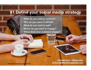#1 Deﬁne your social media strategy
Photo: http://www.pexels.com/photo/154/
•  What do you want to achieve?!
•  Who do you...