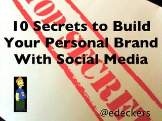 10 Secrets to Build Your Personal Brand With Social Media @edeckers 