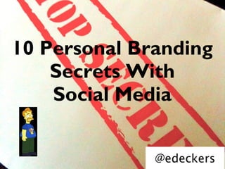 10 Personal Branding
    Secrets With
    Social Media


              @edeckers
 
