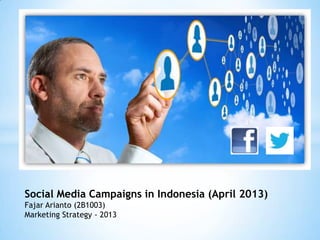 Social Media Campaigns in Indonesia (April 2013)
Fajar Arianto (2B1003)
Marketing Strategy - 2013
 