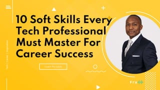10 Soft Skills Every
Tech Professional
Must Master For
Career Success
Coach Fru Louis
Tech|Career|Inspiration
 