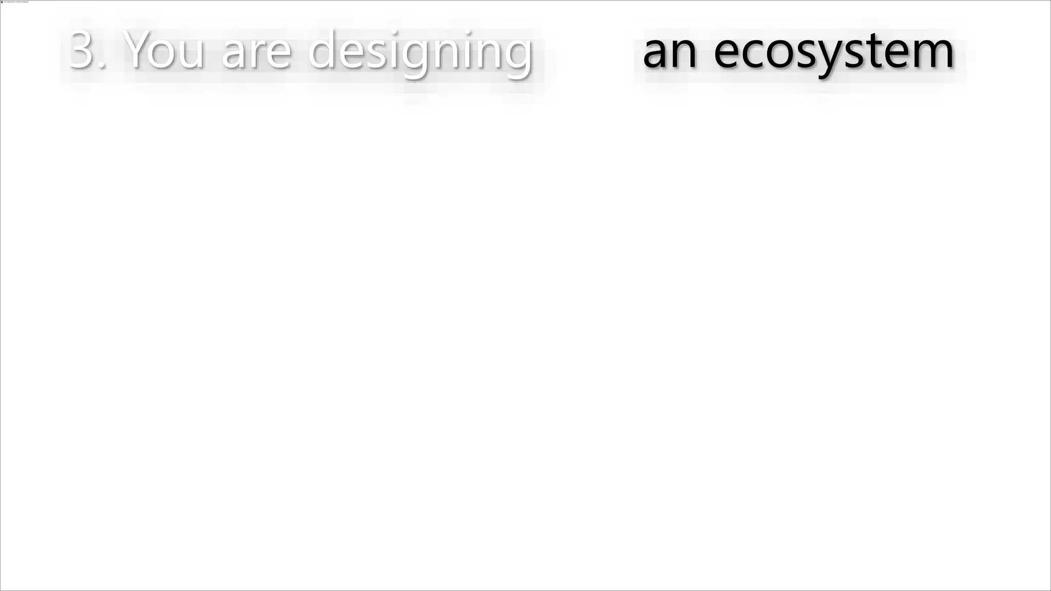 3. You are designing an ecosystem
 