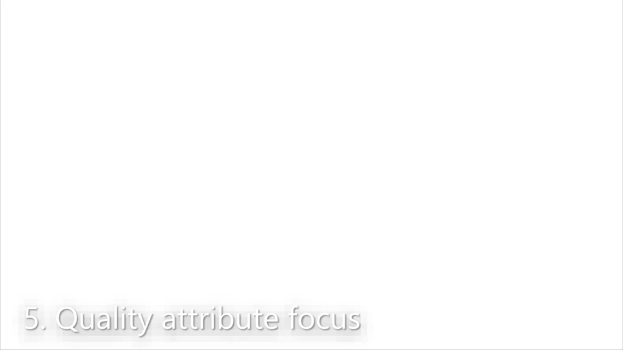 5. Quality attribute focus
 