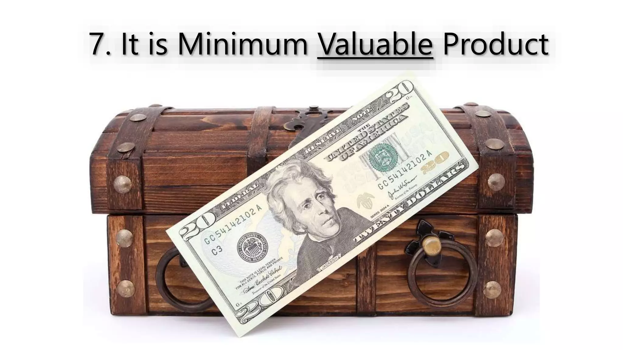 7. It is Minimum Valuable Product
 