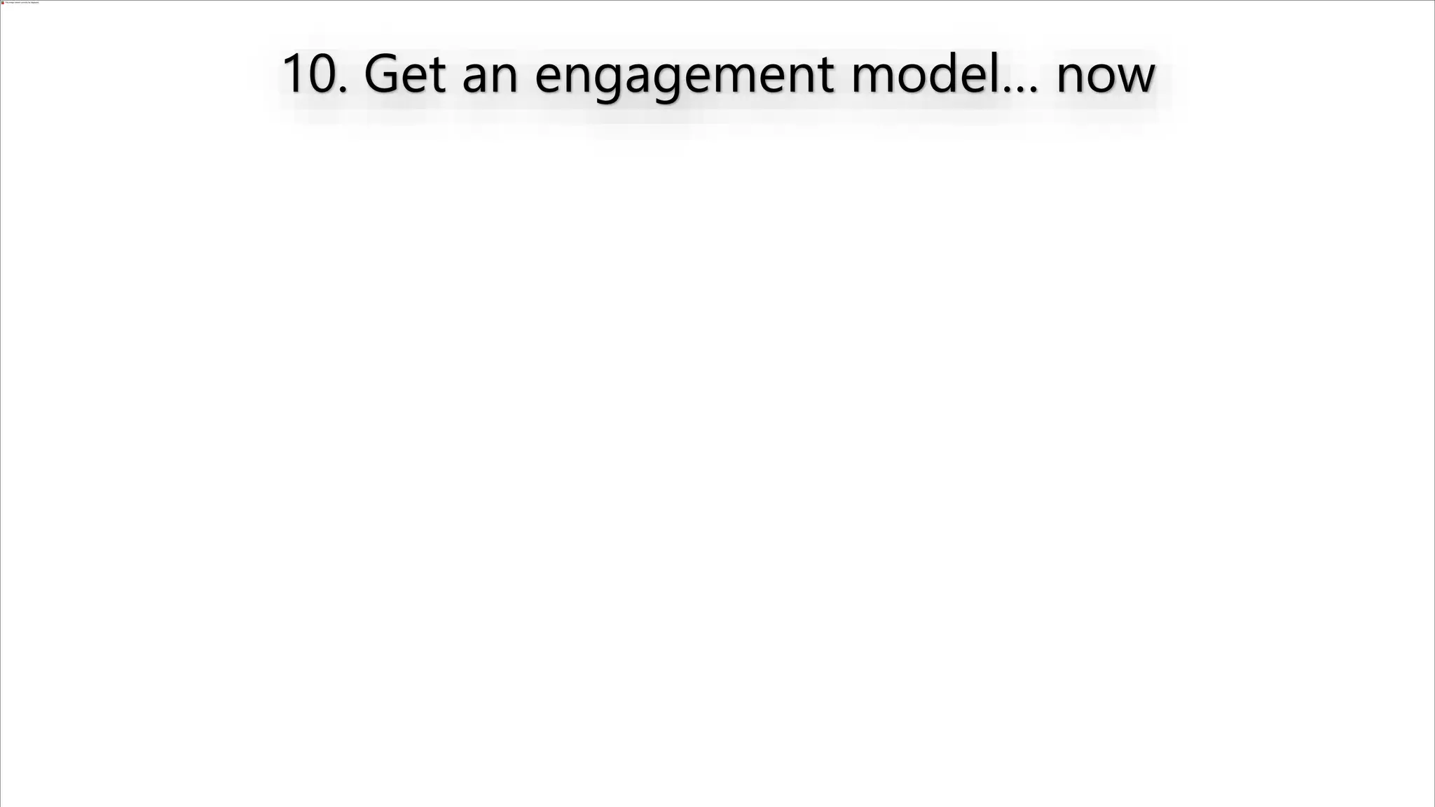 10. Get an engagement model… now
 