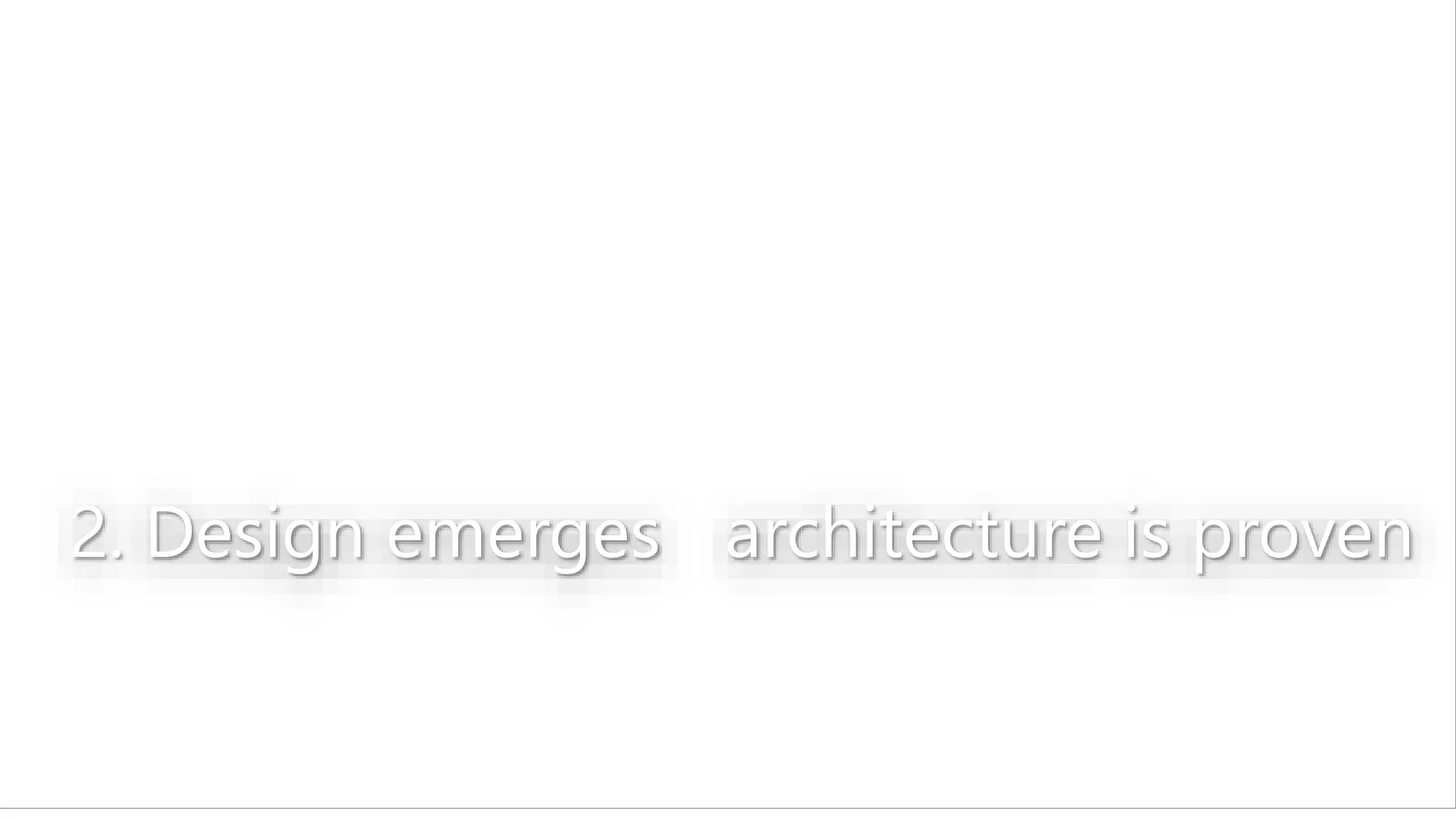 2. Design emerges architecture is proven
 