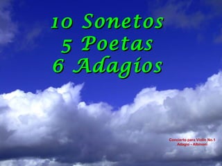 10 Sonetos
 5 Poetas
6 Adagios


             Concierto para Violín No.1
                Adagio - Albinoni
 
