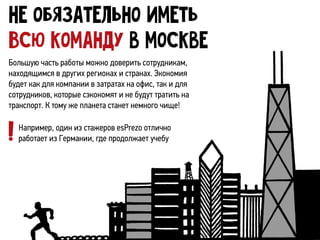 Большую часть работы можно доверить сотрудникам,
находящимся в других регионах и странах. Экономия
будет как для компании ...