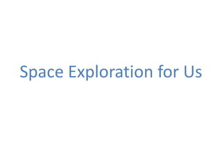 Space Exploration for Us
 