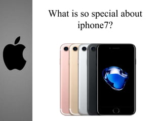 What is so special about
iphone7?
 