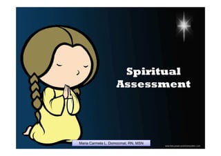 Spiritual
                   Assessment




Maria Carmela L. Domocmat, RN, MSN
 